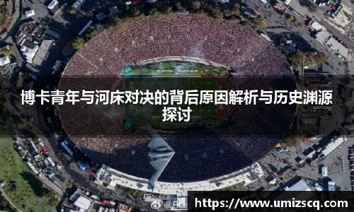 博卡青年与河床对决的背后原因解析与历史渊源探讨